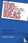 Sargent, Marianne - 100 Ideas for Early Years Practitioners: Observation, Assessment & Planning