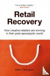 Pilkington, Mark - Retail Recovery - How Creative Retailers Are Winning in their Post-Apocalyptic World