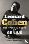 Freedman, Harry - Leonard Cohen - The Mystical Roots of Genius