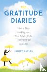Kaplan, Janice - The Gratitude Diaries - How A Year Of Living Gratefully Changed My Life