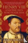 Borman, Tracy - Henry VIII and the men who made him