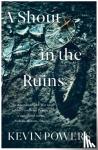 Powers, Kevin - A Shout in the Ruins