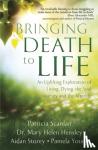 Scanlan, Patricia, Storey, Aidan, Hensley, Dr Mary Helen, Young, Pamela - Bringing Death to Life - An Uplifting Exploration of Living, Dying, the Soul Journey and the Afterlife