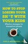 Naumburg, Carla - How to Stop Losing Your Sh*t with Your Kids - Effective strategies for stressed out parents