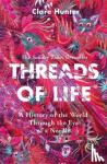 Hunter, Clare - Threads of Life - A History of the World Through the Eye of a Needle