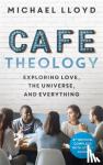 Lloyd, Michael - Cafe Theology - Exploring love, the universe and everything