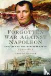 Glover, Gareth - The Forgotten War Against Napoleon - Conflict in the Mediterranean