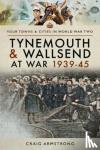 Armstrong, Craig - Tynemouth and Wallsend at War 1939 - 1945