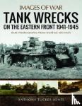 Tucker-Jones, Anthony - Tank Wrecks of the Eastern Front 1941 - 1945