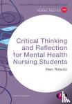 Roberts, Marc - Critical Thinking and Reflection for Mental Health Nursing Students