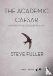 Fuller - The Academic Caesar: University Leadership is Hard