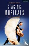 White, Matthew - Staging Musicals - An Essential Guide
