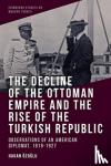 Ozo?lu, Hakan - The Decline of the Ottoman Empire and the Rise of the Turkish Republic