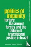 Furtado, Henrique Tavares (Senior Lecturer in Politics and International Relations - Politics of Impunity - Torture, The Armed Forces and the Failure of Justice in Brazil