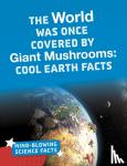 Hutmacher, Kimberly M. - The World Was Once Covered by Giant Mushrooms - Cool Earth Facts