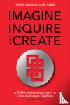 Adams, Dennis, Hamm, Mary - Imagine, Inquire, and Create - A STEM-Inspired Approach to Cross-Curricular Teaching