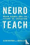 Whitman, Glenn, Kelleher, Ian - Neuroteach - Brain Science and the Future of Education