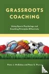 McGahey, Peter J., Pierro, Peter S. - Grassroots Coaching - Using Sports Psychology and Coaching Principles Effectively