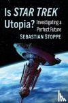 Stoppe, Sebastian - Is Star Trek Utopia? - Investigating a Perfect Future