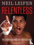 Neil Leifer - Relentless - The Stories behind the Photographs