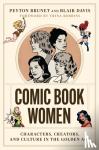 Brunet, Peyton, Davis, Blair - Comic Book Women - Characters, Creators, and Culture in the Golden Age