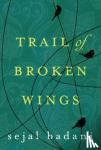 Badani, Sejal - Trail of Broken Wings