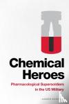 Bickford, Andrew - Chemical Heroes - Pharmacological Supersoldiers in the US Military