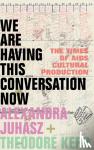 Juhasz, Alexandra, Kerr, Theodore - We Are Having This Conversation Now - The Times of AIDS Cultural Production