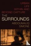Simone, AbdouMaliq - The Surrounds - Urban Life within and beyond Capture