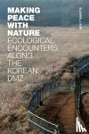 Kim, Eleana J. - Making Peace with Nature - Ecological Encounters along the Korean DMZ