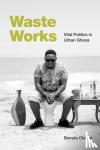 Chalfin, Brenda - Waste Works - Vital Politics in Urban Ghana
