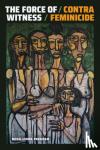 Fregoso, Rosa-Linda - The Force of Witness - Contra Feminicide