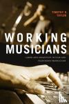 Taylor, Timothy D. - Working Musicians - Labor and Creativity in Film and Television Production