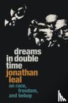 Leal, Jonathan - Dreams in Double Time - On Race, Freedom, and Bebop
