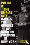 Guariglia, Matthew - Police and the Empire City - Race and the Origins of Modern Policing in New York