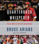 Bruce Arians - The Quarterback Whisperer - How to Build an Elite NFL Quarterback