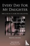Cole, Timothy N. - Every Day For My Daughter