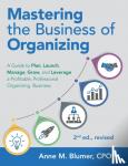 Blumer Cpo, Anne M - Mastering the Business of Organizing - A Guide to Plan, Launch, Manage, Grow, and Leverage a Profitable, Professional Organizing Business, 2nd ed., revised