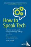 Trivedi, Vinay - How to Speak Tech - The Non-Techie's Guide to Key Technology Concepts