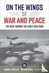- On the Wings of War and Peace - The RCAF during the Early Cold War
