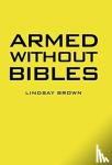 Brown, Lindsay - Armed Without Bibles