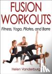 Vanderburg, Helen - Fusion Workouts - Fitness, Yoga, Pilates, and Barre
