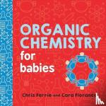 Florance, Cara, Ferrie, Chris - Organic Chemistry for Babies
