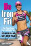 Fink, Don, Fink, Melanie - Be IronFit - Time-Efficient Training Secrets for Ultimate Fitness