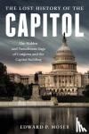 Moser, Edward P. - The Lost History of the Capitol