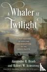 Brash, Alexander R., Armstrong, Robert W. - A Whaler at Twilight - A True Account of Whaling and Redemption in the South Pacific