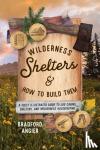 Angier, Bradford - Wilderness Shelters and How to Build Them - A Fully Illustrated Guide to Log Cabins, Shelters, and Wilderness Housekeeping