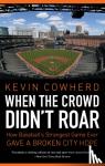 Cowherd, Kevin - When the Crowd Didn't Roar