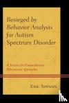 Shyman, Eric - Besieged by Behavior Analysis for Autism Spectrum Disorder - A Treatise for Comprehensive Educational Approaches