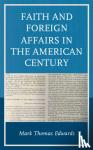 Edwards, Mark Thomas - Faith and Foreign Affairs in the American Century